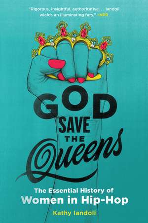 God Save the Queens: The Essential History of Women in Hip-Hop de Kathy Iandoli