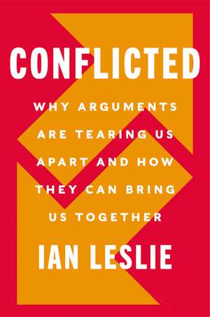 Conflicted: How Productive Disagreements Lead to Better Outcomes de Ian Leslie