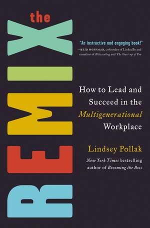 The Remix: How to Lead and Succeed in the Multigenerational Workplace de Lindsey Pollak