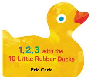 1, 2, 3 with the 10 Little Rubber Ducks: A Spring Counting Book de Eric Carle