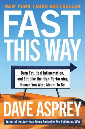 Fast This Way: Burn Fat, Heal Inflammation, and Eat Like the High-Performing Human You Were Meant to Be de Dave Asprey