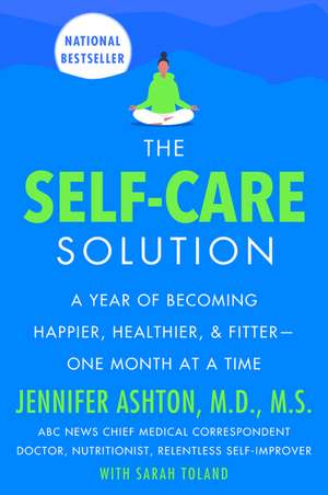 The Self-Care Solution: A Year of Becoming Happier, Healthier, and Fitter--One Month at a Time de Jennifer Ashton, M.D.