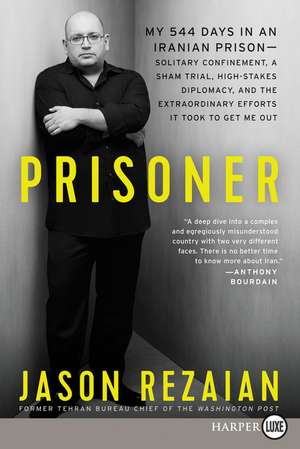 Prisoner: My 544 Days in an Iranian Prison—Solitary Confinement, a Sham Trial, High-Stakes Diplomacy, and the Extraordinary Efforts It Took to Get Me Out de Jason Rezaian