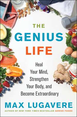 The Genius Life: Heal Your Mind, Strengthen Your Body, and Become Extraordinary de Max Lugavere