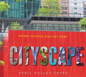 Cityscape: Where Science and Art Meet de April Pulley Sayre