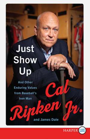 Just Show Up: And Other Enduring Values from Baseball's Iron Man de Cal Ripken Jr.