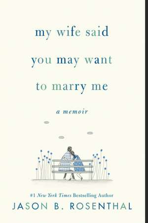 My Wife Said You May Want to Marry Me: A Memoir de Jason B. Rosenthal