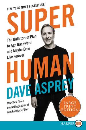 Super Human: The Bulletproof Plan to Age Backwards and Maybe Even Live Forever de Dave Asprey