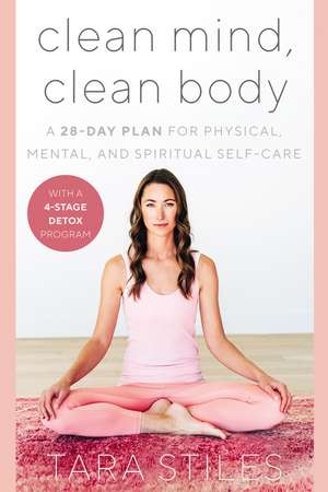 Clean Mind, Clean Body: A 28-Day Plan for Physical, Mental, and Spiritual Self-Care de Tara Stiles