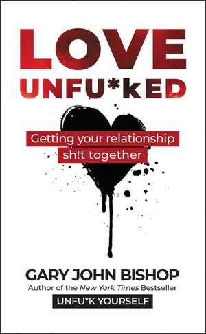 Love Unfu*ked: Getting Your Relationship Sh!t Together de Gary John Bishop