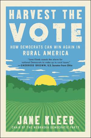 Harvest the Vote: How Democrats Can Win Again in Rural America de Jane Kleeb