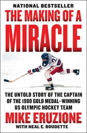 The Making of a Miracle: The Untold Story of the Captain of the 1980 Gold Medal–Winning U.S. Olympic Hockey Team de Mike Eruzione