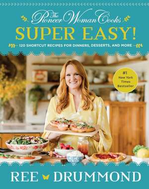 The Pioneer Woman Cooks—Super Easy!: 120 Shortcut Recipes for Dinners, Desserts, and More de Ree Drummond