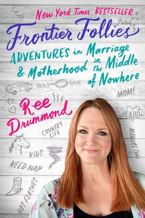 Frontier Follies: Adventures in Marriage and Motherhood in the Middle of Nowhere de Ree Drummond