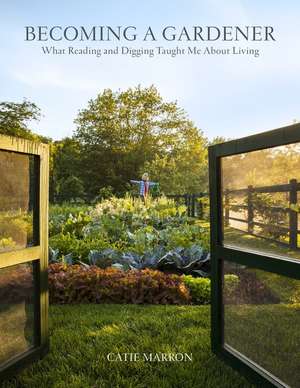 Becoming a Gardener: What Reading and Digging Taught Me About Living de Catie Marron