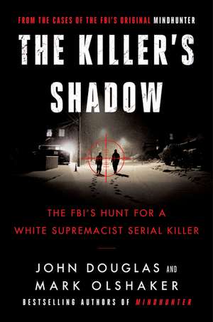 The Killer's Shadow: The FBI's Hunt for a White Supremacist Serial Killer de John E. Douglas