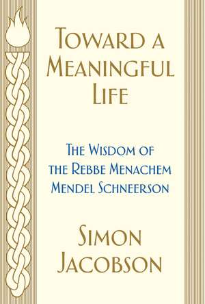 Toward a Meaningful Life: The Wisdom of the Rebbe Menachem Mendel Schneerson de Simon Jacobson