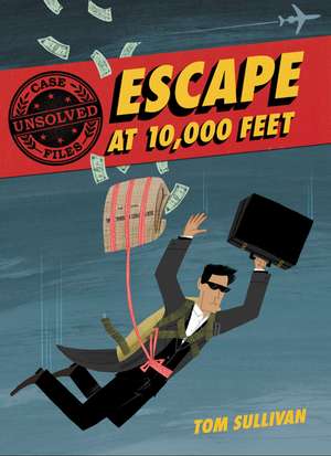 Unsolved Case Files: Escape at 10,000 Feet: D.B. Cooper and the Missing Money de Tom Sullivan