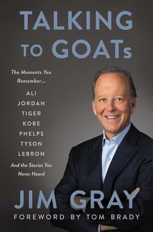 Talking to GOATs: The Moments You Remember and the Stories You Never Heard de Jim Gray