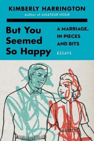 But You Seemed So Happy: A Marriage, in Pieces and Bits de Kimberly Harrington