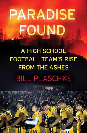 Paradise Found: A High School Football Team's Rise from the Ashes de Bill Plaschke