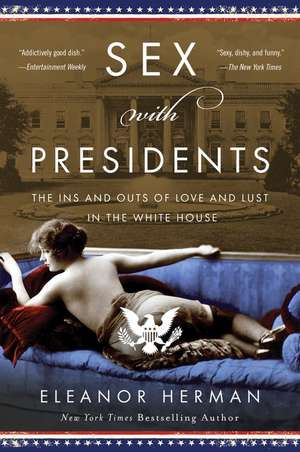 Sex with Presidents: The Ins and Outs of Love and Lust in the White House de Eleanor Herman