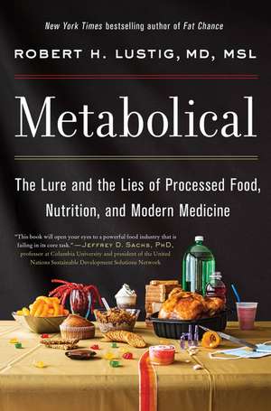 Metabolical: The Lure and the Lies of Processed Food, Nutrition, and Modern Medicine de Robert H Lustig