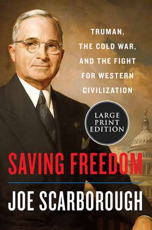 Saving Freedom: Truman, the Cold War, and the Fight for Western Civilization de Joe Scarborough