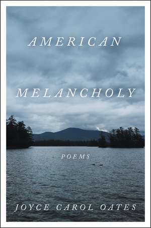 American Melancholy: Poems de Joyce Carol Oates