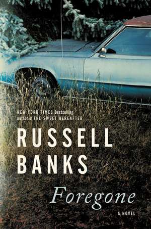 Foregone: A Novel de Russell Banks