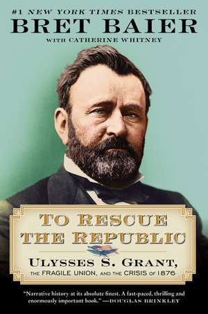 To Rescue the Republic: Ulysses S. Grant, the Fragile Union, and the Crisis of 1876 de Bret Baier