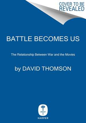 Battle Becomes Us: War and Cinema, the Fatal Friendship de David Thomson