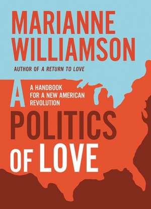 Politics of love: A Handbook for a New American Revolution de Marianne Williamson