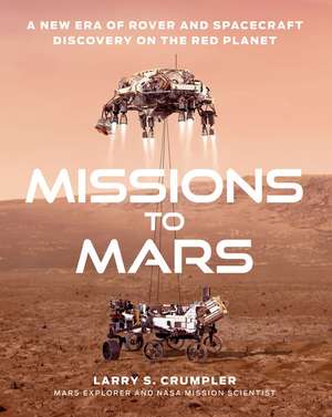 Missions to Mars: A New Era of Rover and Spacecraft Discovery on the Red Planet de Larry Crumpler