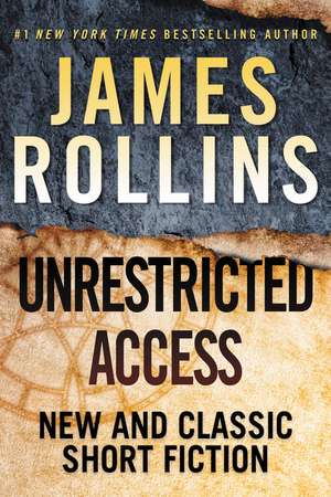 Unrestricted Access: New and Classic Short Fiction de James Rollins