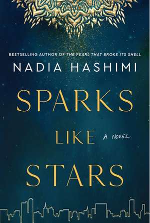 Sparks Like Stars: A Novel de Nadia Hashimi