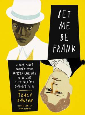 Let Me Be Frank: A Book About Women Who Dressed Like Men to Do Shit They Weren't Supposed to Do de Tracy Dawson