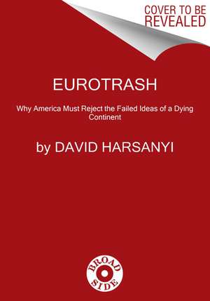 Eurotrash: Why America Must Reject the Failed Ideas of a Dying Continent de David Harsanyi