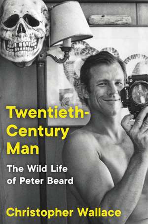 Twentieth-Century Man: The Wild Life of Peter Beard de Christopher Wallace