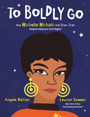 To Boldly Go: How Nichelle Nichols and Star Trek Helped Advance Civil Rights de Angela Dalton