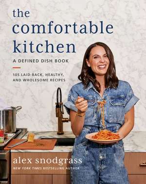 The Comfortable Kitchen: 105 Laid-Back, Healthy, and Wholesome Recipes de Alex Snodgrass