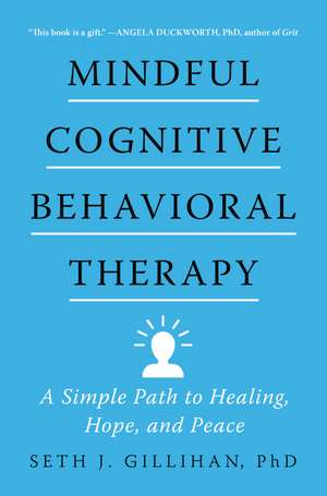 Mindful Cognitive Behavioral Therapy: A Simple Path to Healing, Hope, and Peace de Seth J. Gillihan