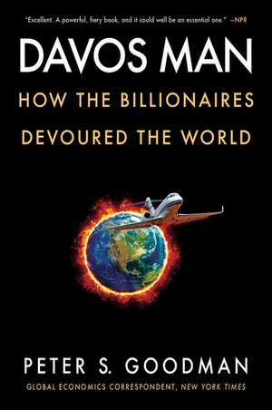 Davos Man: How the Billionaires Devoured the World de Peter S. Goodman