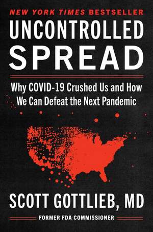 Uncontrolled Spread: Why COVID-19 Crushed Us and How We Can Defeat the Next Pandemic de Scott Gottlieb