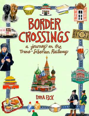 Border Crossings: A Journey on the Trans-Siberian Railway de Emma Fick