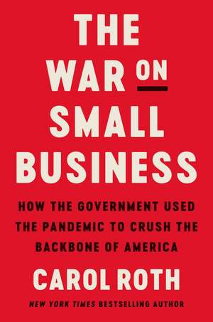 The War on Small Business: How the Government Used the Pandemic to Crush the Backbone of America de Carol Roth