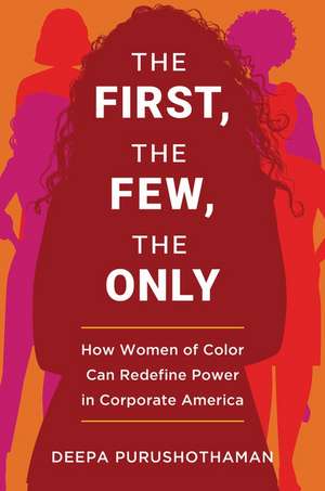 The First, the Few, the Only: How Women of Color Can Redefine Power in Corporate America de Deepa Purushothaman