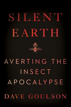 Silent Earth: Averting the Insect Apocalypse de Dave Goulson