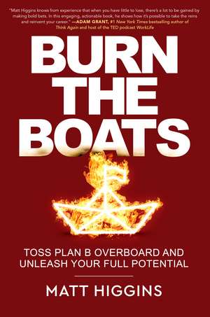 Burn the Boats: Toss Plan B Overboard and Unleash Your Full Potential de Matt Higgins