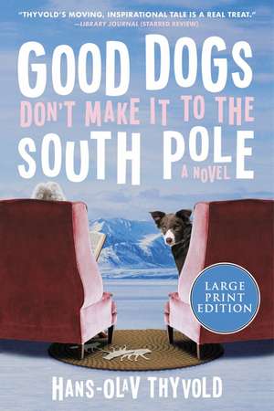 Good Dogs Don't Make It to the South Pole: A Novel de Hans-Olav Thyvold